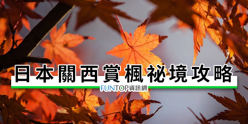 [攻略]日本關西賞楓推薦景點@京都/大阪/奈良/神戶楓葉季祕境懶人包